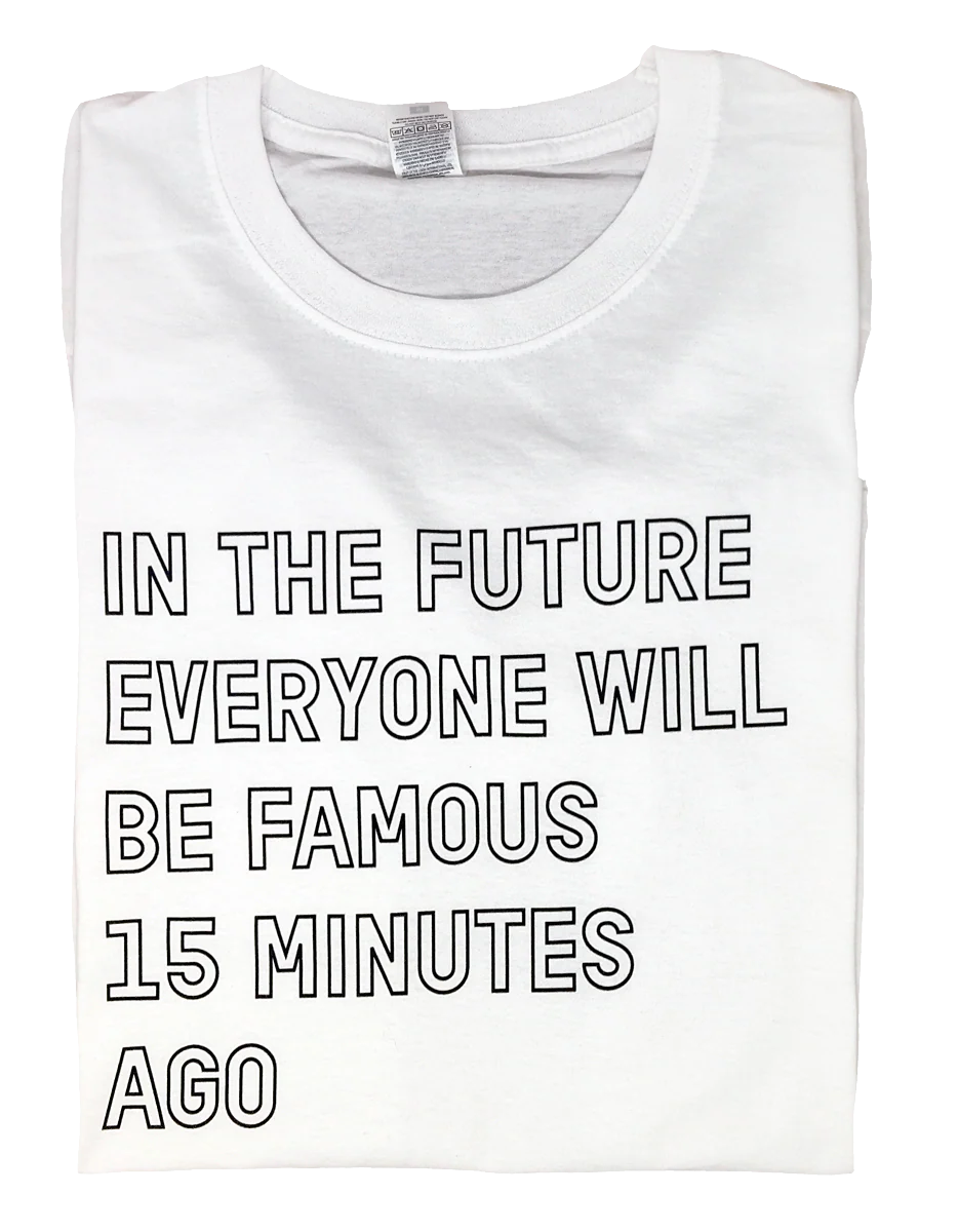In the future everyone will be famous for 15 minutes ago t-shirt