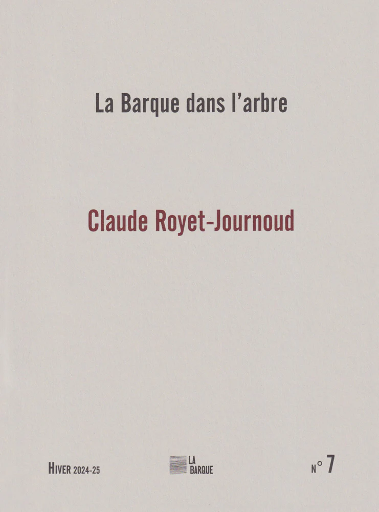 La Barque dans l'Arbre - N°7 Hiver 2024/2025 "Claude Royet-Journoud"